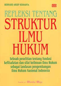 Refleksi tentang struktur ilmu hukum : sebuah penelitian tentang fundasi kefilsafatan dan sifat ...