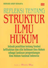 Refleksi tentang struktur ilmu hukum : sebuah penelitian tentang fundasi kefilsafatan dan sifat ...