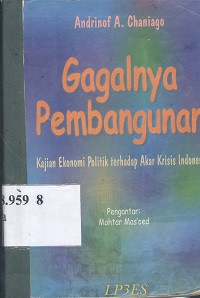 Gagalnya pembangunan : kajian ekonomi politik terhadap akar krisis Indonesia