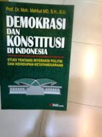 Demokrasi dan konstitusi di Indonesia : studi tentang interaksi politik dan kehidupan ketatanegaraan