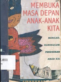 Membuka masa depan anak-anak kita: mencari kurikulum pendidikan abad XXI