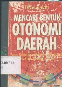 Mencari bentuk otonomi daerah : suatu solusi dalam menjawab kebutuhan lokal dan tantangan global