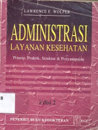 Administrasi layanan kesehatan,prinsip,praktik,struktur dan penyampaian (health care administration:principles,practices,structure,and delivery)