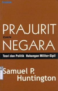 Prajurit dan negara:teori dan politik hubungan militer-sipil