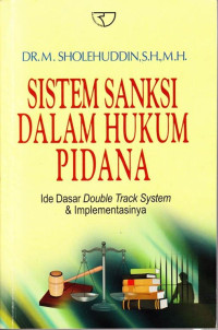 Sistem sanksi dalam hukum pidana : ide dasar double track system & implementasinya