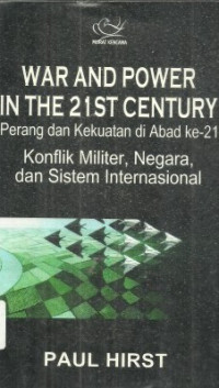 War and power in the 21 st century : perang dan kekuatan di abad ke-21 konflik militer, negara dan sistem internasional