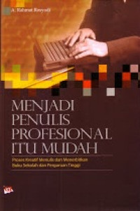 Menjadi penulis profesional itu mudah : proses kreatif menulis dan menerbitkan buku sekolah dan perguruan tinggi