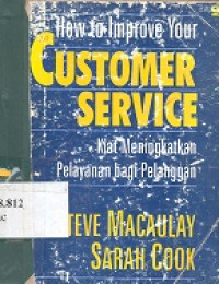 How to improve your customer service : kiat meningkatkan pelayanan bagi pelanggan