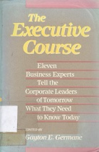 Image of The executive course : eleven business experts tell the corporate leaders of tomorrow what they need know today