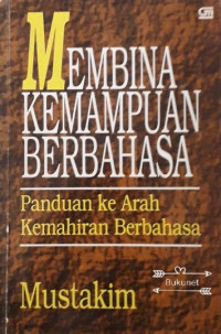 Membina kemampuan berbahasa : panduan ke arah kemahiran berbahasa