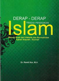 Derap-derap tradisi pendidikan Islam : menuai ibrah dari historis dan normativitas ajaran Alquran-Sunnah