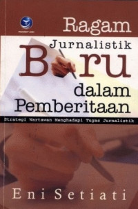 Ragam jurnalistik baru dalam pemberitaan : strategi wartawan menghadapi tugas jurnalistik