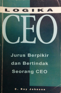 Logika Ceo : berpikir dan bertindak seperti chief executive officer
