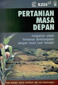 Pertanian masa depan : pengantar untuk pertanian berkelanjutan dengan input luar rendah