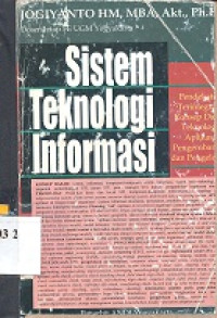 Sistem Teknologi Informasi : pendekatan terintegrasi : konsep dasar, teknologi, aplikasi, pengembangan dan pengelolaan