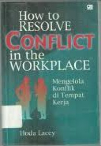How to resolve conflict in the workplace : mengelolah konflik di tempat kerja