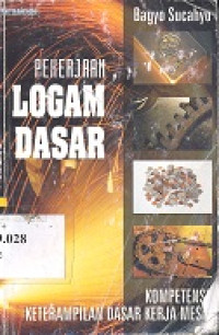 Pekerjaan logam dasar : kompetensi keterampilan dasar logam mesin