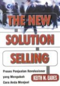 The new solution selling : Proses penjualan revolusioner yang mengubah cara anda menjual