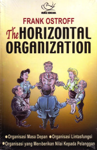 The horizontal organization : Organisasi masa depan, organisasi lintasfungsi, organisasi yang memberikan nilai kepada pelanggan