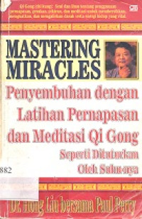 Mastering miracles : penyembuhan dengan latihan pernafasan dan meditasi Qi Ging seperti dituturkan oleh suhunya