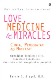 Love, medicine miracles : cinta, pengobatan Mukjizat. memadukan keyakinan diri, teknologi kedokteran, dan cinta untuk mengalahkan penyakit