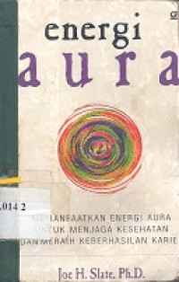 Energi aura : memanfaatkan energi aura untuk menjaga kesehatan dan meraih keberhasilan karier