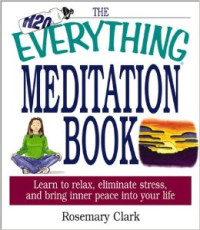 Everything meditation book : learn to relax, eliminate stress and bring inner peace into your life