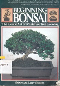 Beginning bonsai : the gentle art of miniature tree growing