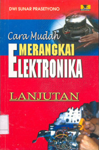 Cara mudah merangkai elektronika : lanjutan dilengkapi dengan rangkaian