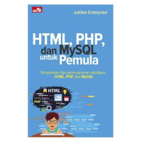 HTML, PHP, dan MySQL untuk pemula : Pengenalan tiga pemograman sekaligus: HTML, PHP, dan MySQL