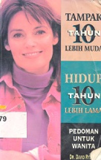 Tampak 10 tahun lebih muda : Hidup 10 tahun lebih lama:Look ten years younger live ten years longer, aman`s guide