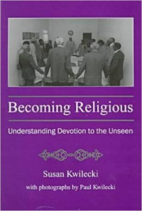 Becoming religious : understanding devotion to the unseen