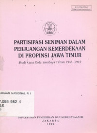 Partisipasi seniman dalam Perjuangan Kemerdekaan Di Propinsi Jawa Timur : studi kasus Kota Surabaya tahun 1945-1949