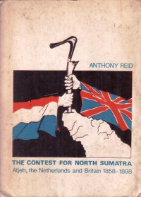 The contest for north Sumatra : Atjeh the Netherlands and Britain 1858-1898