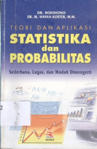 Teori dan aplikasi statistika dan probabilitas : sederhana, lugas, dan mudah dimengerti