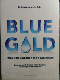 Blue gold: emas biru sumber nyawa kehidupan, tanggung jawab bersama dalam mengelola sumber daya air berkelanjutan