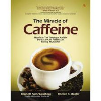 The miracle of caffein : manfaat tak terduga kafein berdasarkan penelitian paling mutakhir