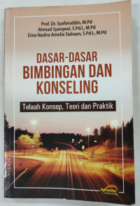 Dasar - Dasar Bimbingan Dan Konseling : Telaah Konsep, Teori Dan Praktik