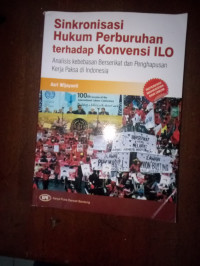 Sinkronisasi Hukum Perburuhan Terhadap Konvensi ILO Analisis Kebebasan Berserikat Dan Penghapusan Kerja Paksa Di Indonesia