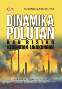 Dinamika polutan dan risiko kesehatan lingkungan : panduan praktis bagi mahasiswa, dosen, peneliti, praktisi dan para profesional