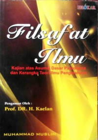 Filsafat ilmu: Kajian atas asumsi dasar paradigm dan kerangka teori ilmu pengetahuan