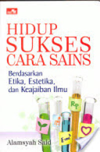 Hidup sukses cara sains: berdasarkan etika, estetika, dan keajaiban ilmu