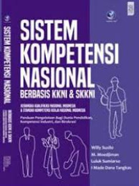 Sistem kompetensi nasional berbasis KKNI & SKKNI : kerangka kualifikasi nasional 
Indonesia & standar kompetensi kerja nasional Indonesia, panduan pengelolaan bagi dunia pendidikan, kompetensi industri dan birokrasi