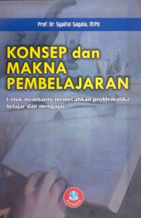 Konsep dan Makna Pembelajaran : Untuk membantu memecahkan problematika belajar dan mengajar