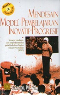 Mendesain model pembelajaran inovatif-progresif : konsep, landasan, dan implementasinya pada Kurikulum Tingkat Satuan Pendidikan (KTSP)