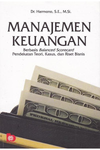 MANAJEMEN KEUANGAN ; Bersasis balanced scorecard pendekatan teori,kasus dan riset bisnis