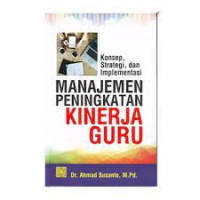 Manajemen peningkatan kinerja guru : konsep, strategi, dan implementasinya