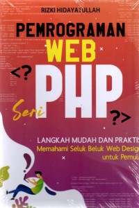 Pemrograman web seri PHP : langkah mudah danpraktis memahami seluk beluk web design untuk pemula