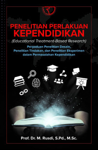 Penelitian Perlakuan Kependidikan ( Educational Treatment-Based Research ) : Perpaduan Penelitian Desain, Penelitian Tindakan, dan Penelitian Eksperimen dalam Permasalahan Kependidikan