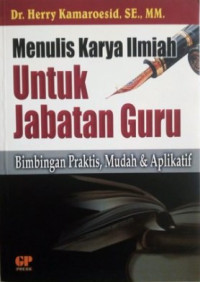 Menulis karya ilmiah untuk jabatan guru: Bimbingan praktis, mudah & aplikatif